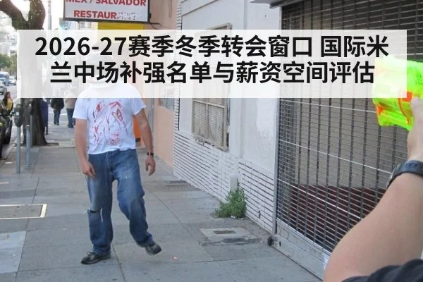 2026-27赛季冬季转会窗口 国际米兰中场补强名单与薪资空间评估