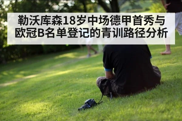 勒沃库森18岁中场德甲首秀与欧冠B名单登记的青训路径分析
